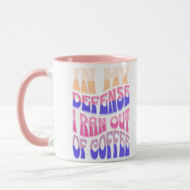 In My Defense I Ran Out of Coffee Mug Mugg