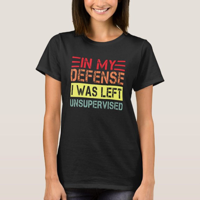 In my defense i was left unsupervised  dad joke vi t shirt (Framsida)
