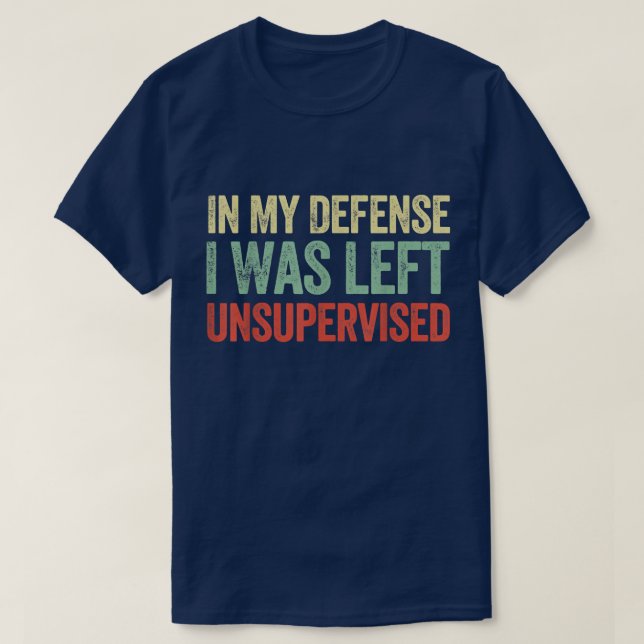 In My Defense I Was Left Unsupervised Funny Quotes T Shirt (Design framsida)