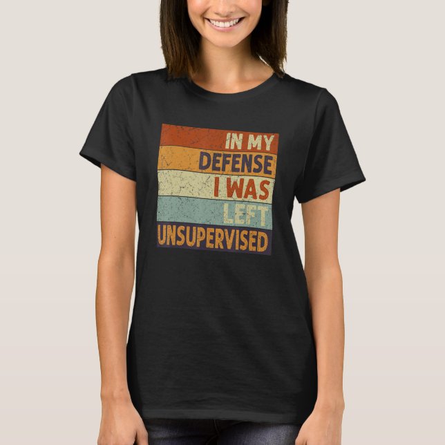 In My Defense I Was Left Unsupervised Funny Retro  T Shirt (Framsida)