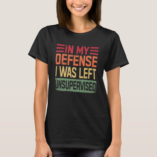 In My Defense I Was Left Unsupervised funny T Shirt (Framsida)