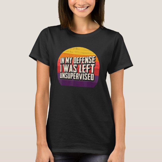 In My Defense I Was Left Unsupervised Retro Sunset T Shirt (Framsida)