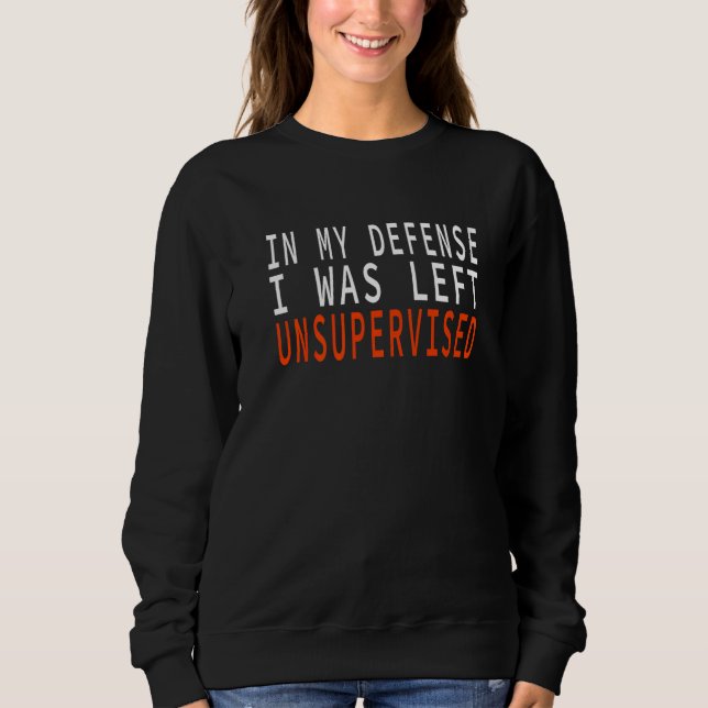 In My Defense I Was Left Unsupervised   T Shirt (Framsida)