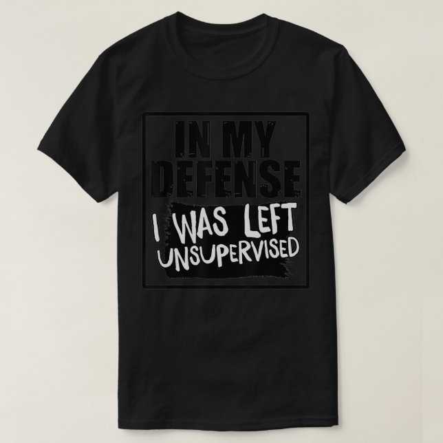 In My Defense I Was Left Unsupervised  T Shirt (Design framsida)