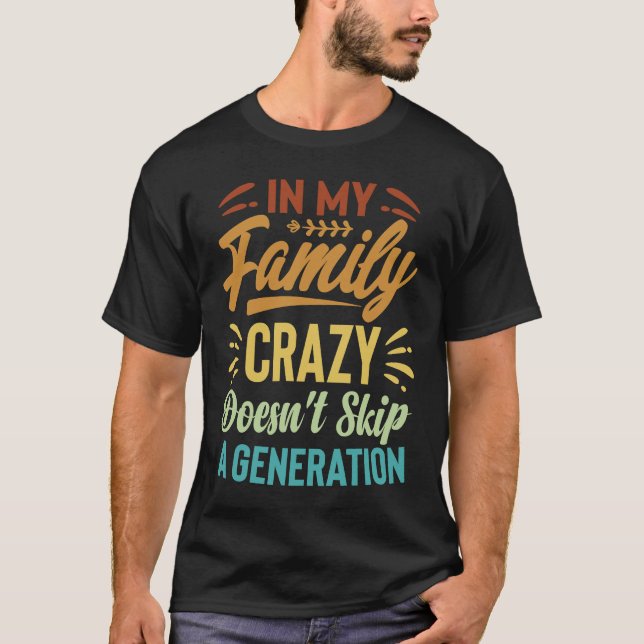 In My Family Crazy Doesn't Skip A Generation  Sarc T Shirt (Framsida)