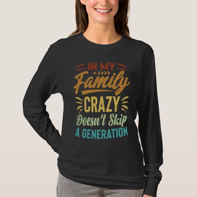 In My Family Crazy Doesn't Skip A Generation  Sarc T Shirt (Framsida)