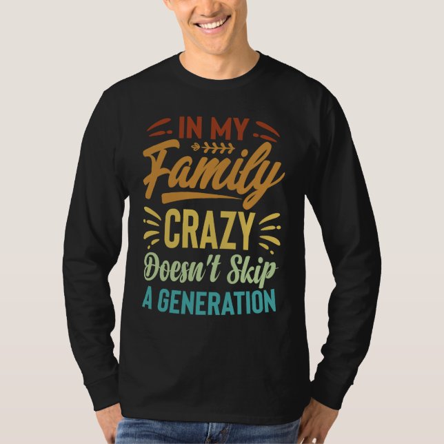 In My Family Crazy Doesn't Skip A Generation  Sarc T Shirt (Framsida)