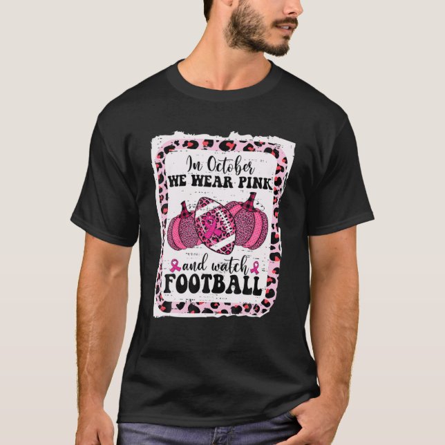In October We Wear Pink And Watch Football Breast T Shirt (Framsida)
