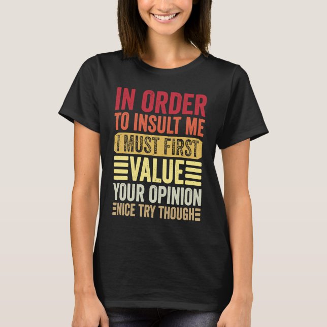 In Order To Insult Me I Must First Value Your Opin T Shirt (Framsida)
