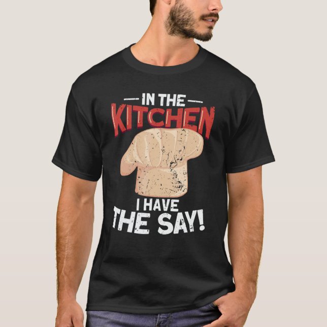 In The Kitchen I Have The say  Cook Cooking  Chef T Shirt (Framsida)