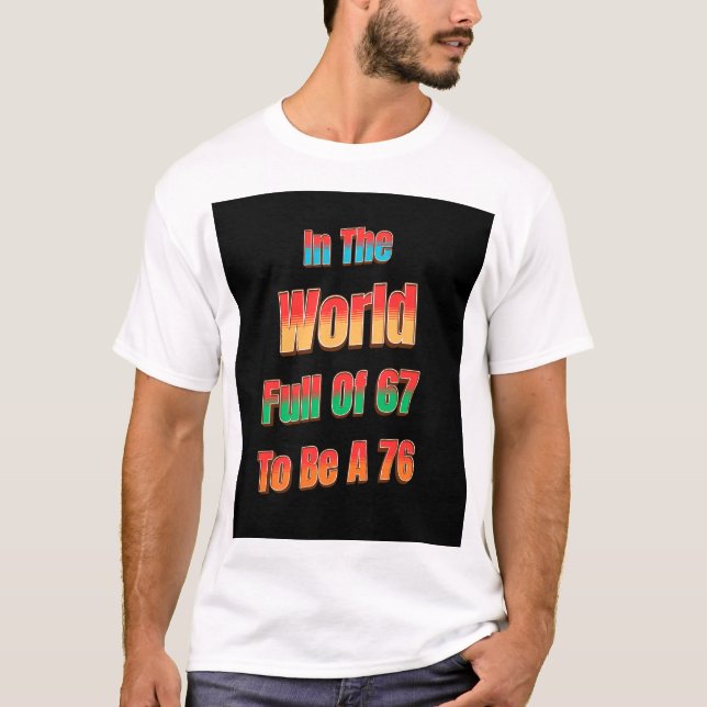 In The World Full of 67 to Be A 76 T Shirt (Framsida)