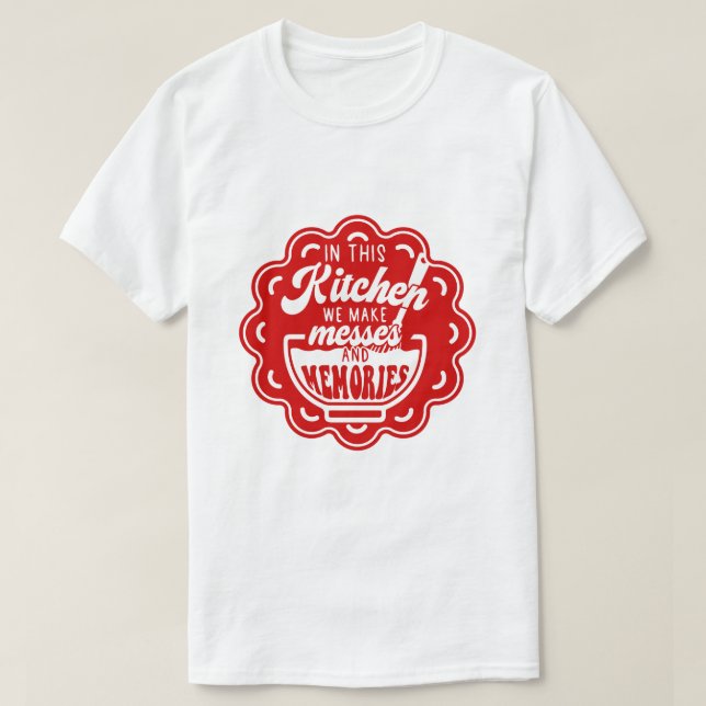 In This Kitchen We Make Messes And Memories T Shirt (Design framsida)