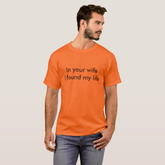 in your wife i found my life tee shirt