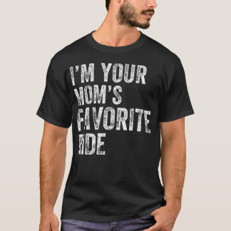 Inappropriate I'M Your Mom's Favorite Ride Funny T Shirt