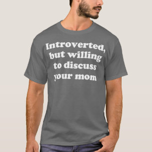 inåtvänd men villig att diskutera mamma t shirt
