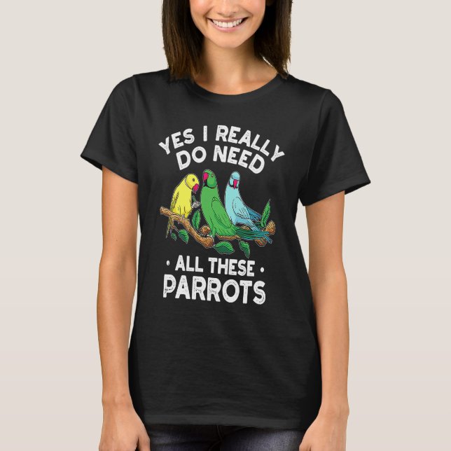 Indian Ringneck Parrot I Really Do Need All These  T Shirt (Framsida)