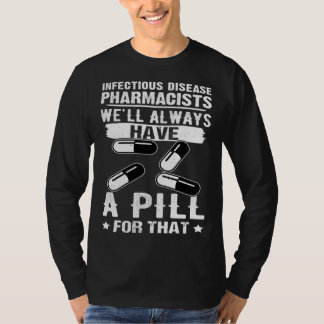 Infectious Disease Pharmacists Always Have A Pill T Shirt