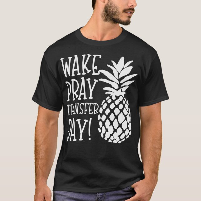 Infertilitet Wake Pray Transfer Day IVF IUI Pineap T Shirt (Framsida)