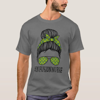 Infusion Nurse Women Messy Bun St patrick's day Sh T Shirt