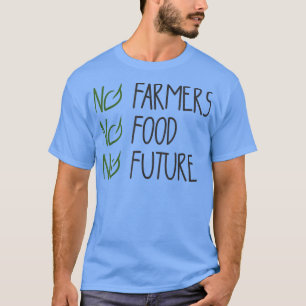 Inga jordbrukare, ingen mat, ingen framtid, för pa t shirt