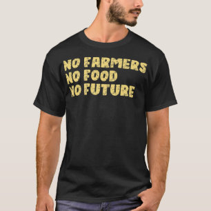 Inga jordbrukare utan mat, inget framtida jordbruk t shirt