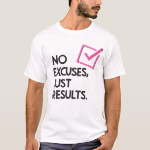 Inga ursäkter, bara resultat t shirt