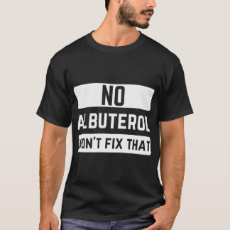 Ingen Albuterol kommer att åtgärda den andningsmed T Shirt