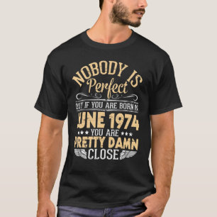 Ingen är Perfekt, men om ni föds i juni 1974 T Shirt