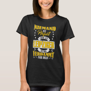Ingen är Perfekt, men som Leipziger nära Leipzig T Shirt