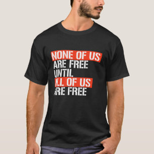 INGEN AV OSS ÄR FRIA TILLS T SHIRT