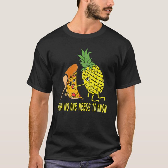 Ingen behöver känna till Höger Pizza Pineapple Ha T Shirt (Framsida)