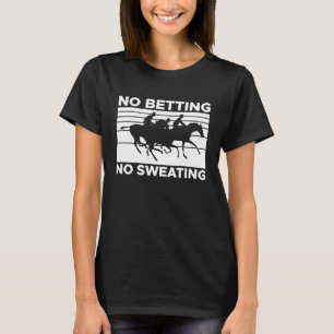 Ingen Betting Ingen Svett Hästkapplöpningsspel T Shirt