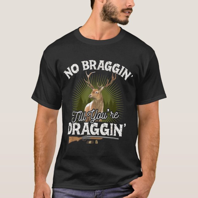 Ingen Braggin till din Draggin Hjort Hunting Gif H T Shirt (Framsida)