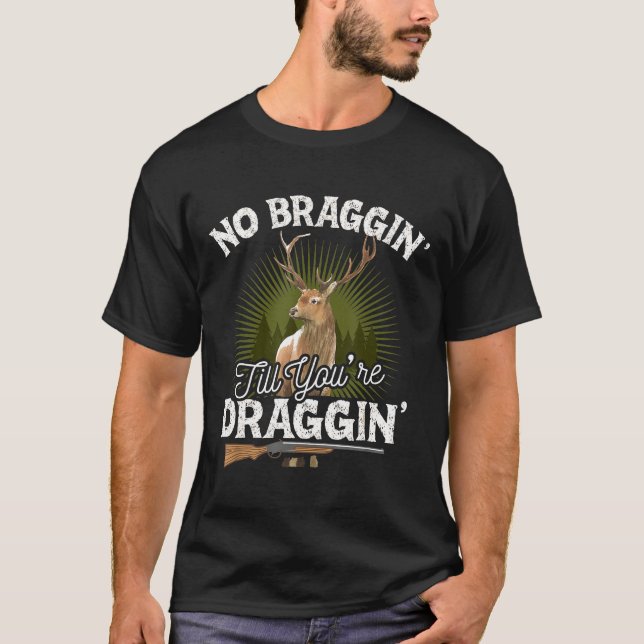 Ingen Braggin till din Draggin Hjort Hunting Gif H T Shirt (Framsida)