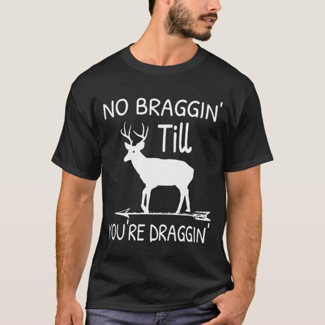 Ingen Braggin till din Draggin Hjort Hunting T Shirt (Framsida)