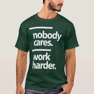 Ingen bryr sig. Arbeta hårdare T Shirt