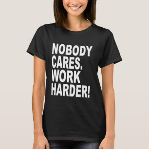 Ingen bryr sig om att arbeta hårdare motivational t shirt
