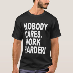 Ingen bryr sig om att arbeta hårdare motivational t shirt
