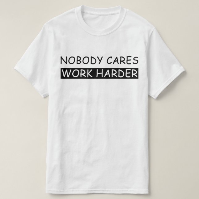 Ingen bryr sig om att arbeta hårdare t shirt (Design framsida)