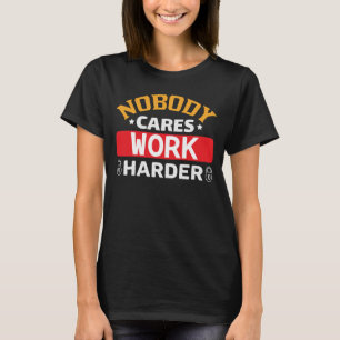 Ingen bryr sig om att arbeta hårdare t shirt