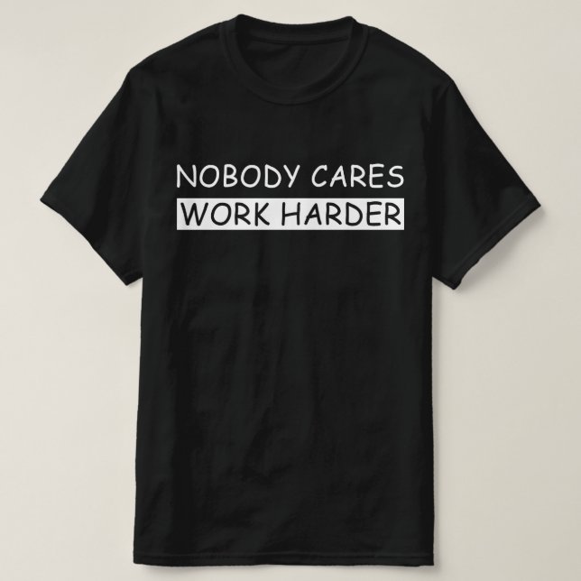 Ingen bryr sig om att arbeta hårdare t shirt (Design framsida)