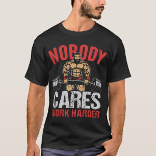 Ingen bryr sig om att du bara jobbar hårdare. t shirt