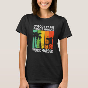 Ingen bryr sig om Hawaii Work Harder Motivationa T Shirt
