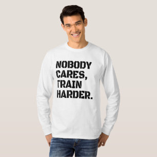 Ingen Bryr Sig Träna Hårdare T-Shirt