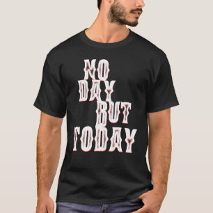 Ingen dag, men idag är det Motiverande musikaliska T Shirt