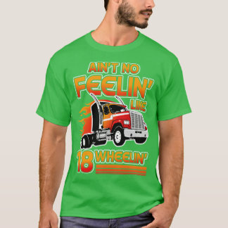 Ingen feelin som 18 Wheelin är en körgåva. T Shirt