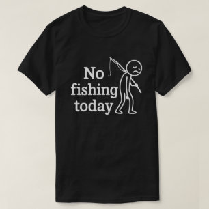 Ingen Fiske Idag Rolig Sorglig Stick Man, Fiskentu T Shirt