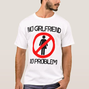 Ingen flickvän ingen problemT-tröja Tee Shirt