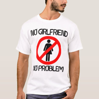 Ingen flickvän ingen problemT-tröja Tee Shirt
