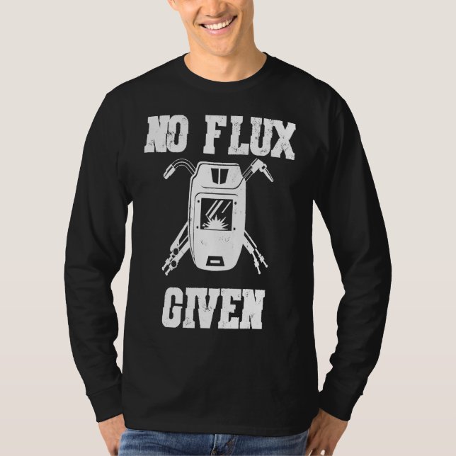 Ingen flux given, svetsande, funny svetsningsgåva t shirt (Framsida)